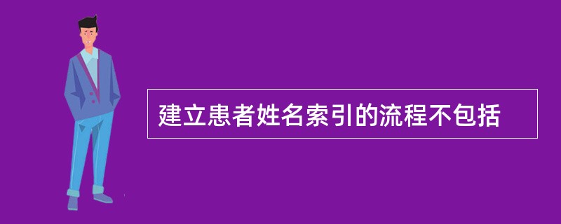 建立患者姓名索引的流程不包括
