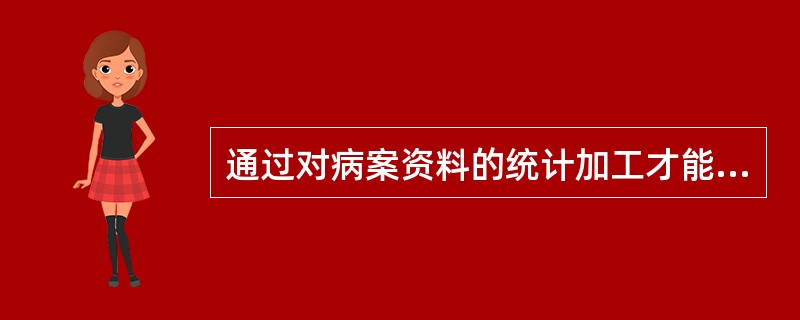 通过对病案资料的统计加工才能发挥的病案信息作用是（　　）。