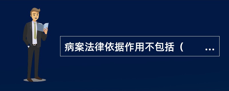 病案法律依据作用不包括（　　）。