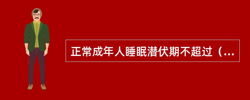 正常成年人睡眠潜伏期不超过（　　）。