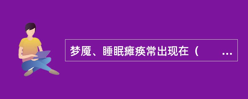 梦魇、睡眠瘫痪常出现在（　　）。