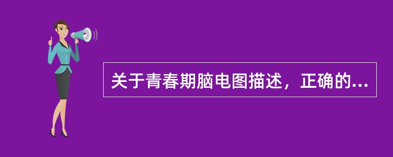 关于青春期脑电图描述，正确的是（　　）。