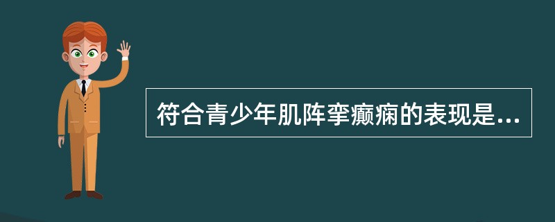 符合青少年肌阵挛癫痫的表现是（　　）。