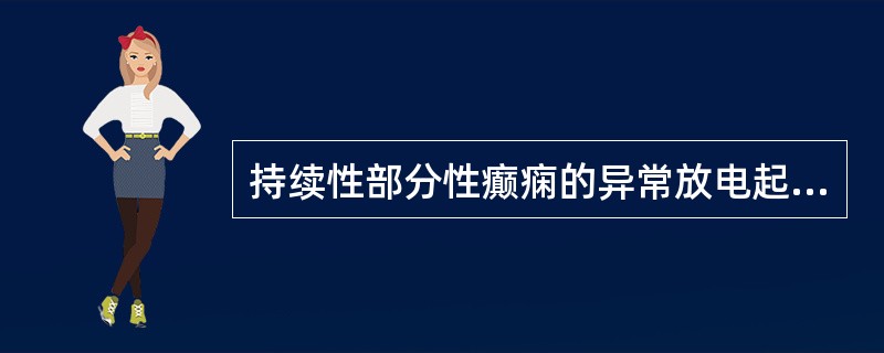 持续性部分性癫痫的异常放电起源于（　　）。