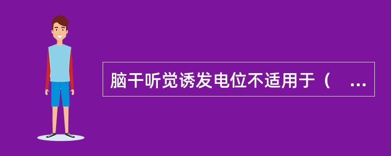 脑干听觉诱发电位不适用于（　　）。