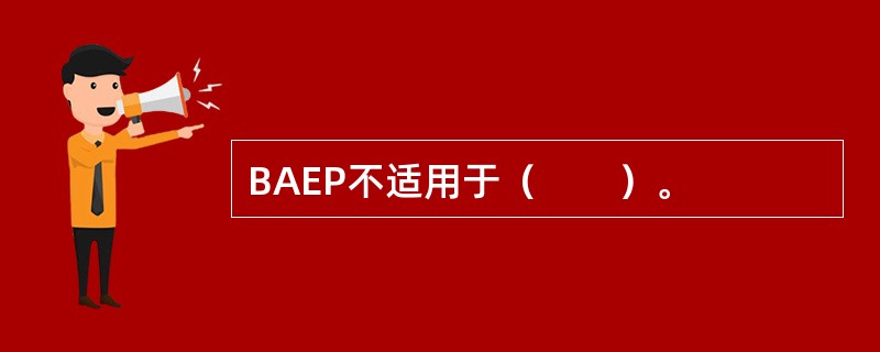 BAEP不适用于（　　）。