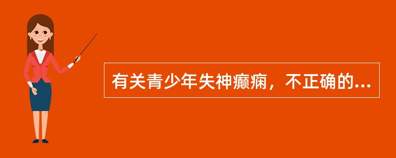 有关青少年失神癫痫，不正确的是（　　）。