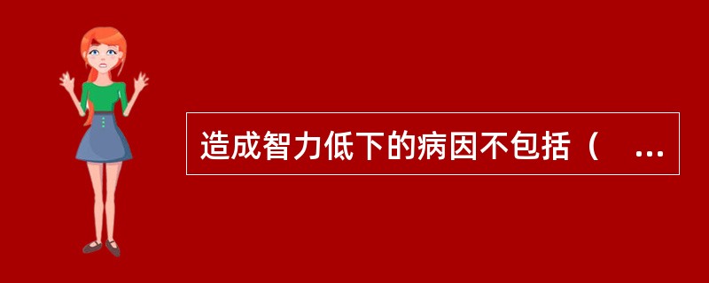 造成智力低下的病因不包括（　　）。