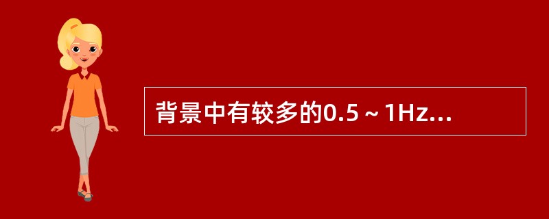 背景中有较多的0.5～1Hz基线漂移，应选择（　　）。
