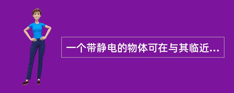 一个带静电的物体可在与其临近的另一物体表面感应产生极性相反的电荷，这就是（　　）。