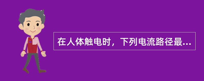 在人体触电时，下列电流路径最危险的是（　　）。