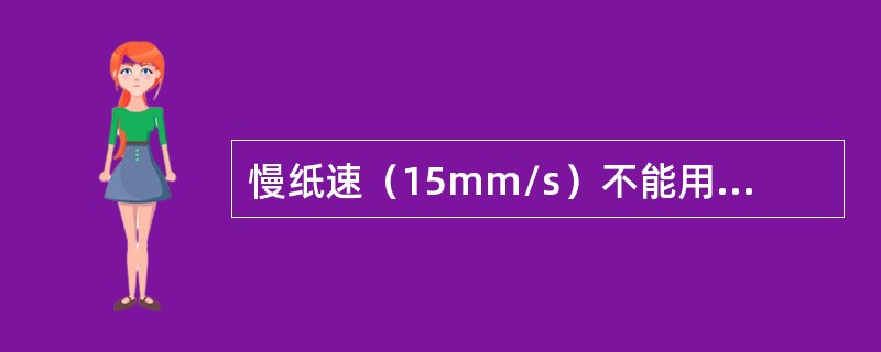 慢纸速（15mm/s）不能用于（　　）。