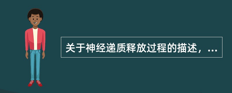 关于神经递质释放过程的描述，错误的是（　　）。