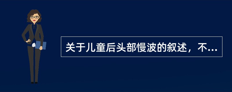 关于儿童后头部慢波的叙述，不正确的是（　　）。