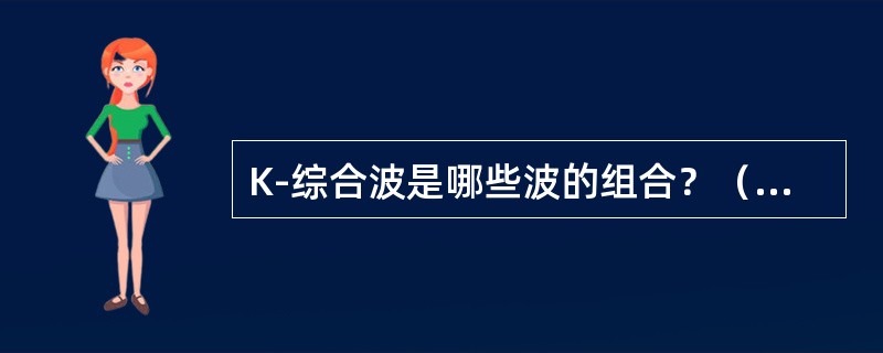 K-综合波是哪些波的组合？（　　）