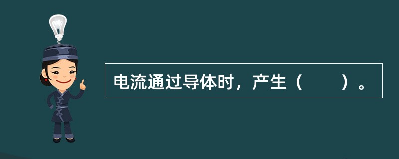 电流通过导体时，产生（　　）。