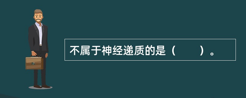 不属于神经递质的是（　　）。