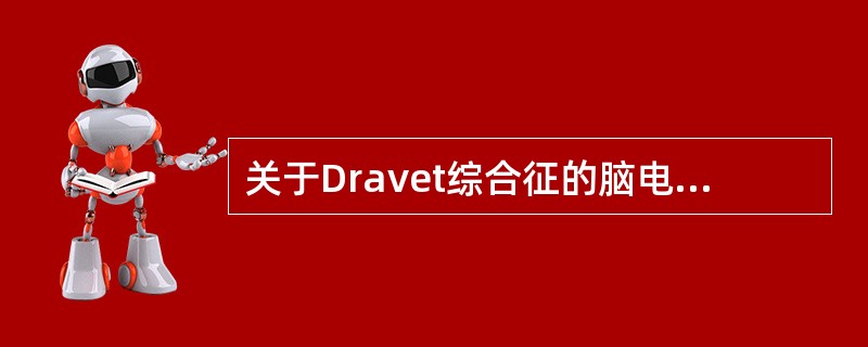 关于Dravet综合征的脑电图特征描述，错误的是（　　）。