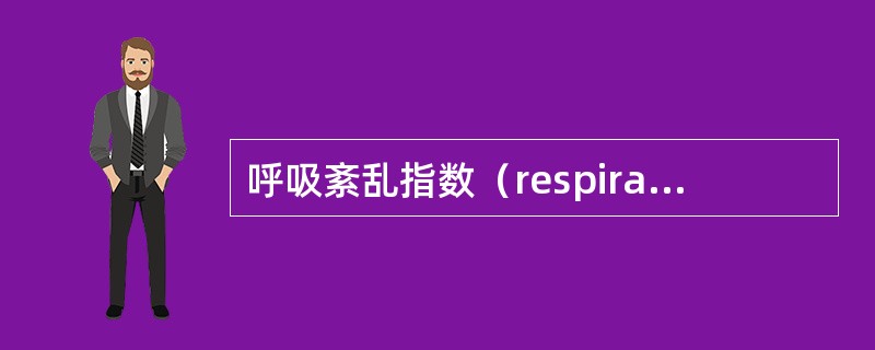 呼吸紊乱指数（respiratory disturbance index,RDI）是指呼吸暂停指数和低通气指数之和，睡眠呼吸暂停综合征的诊断标准为（　　）。