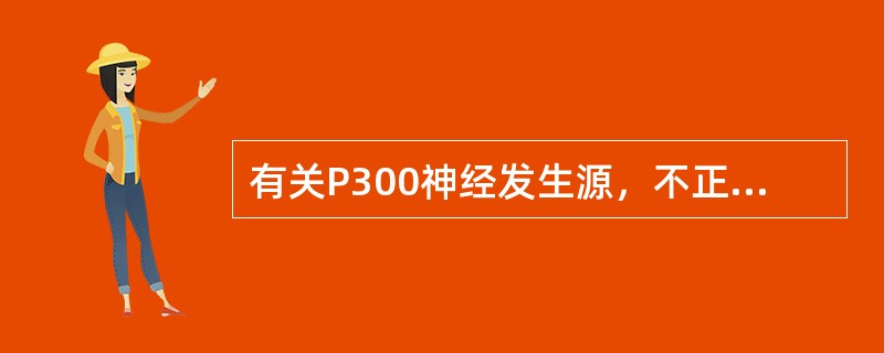 有关P300神经发生源，不正确的是（　　）。