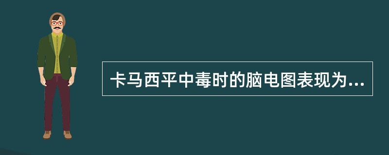 卡马西平中毒时的脑电图表现为（　　）。