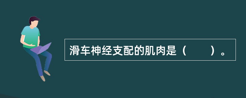 滑车神经支配的肌肉是（　　）。