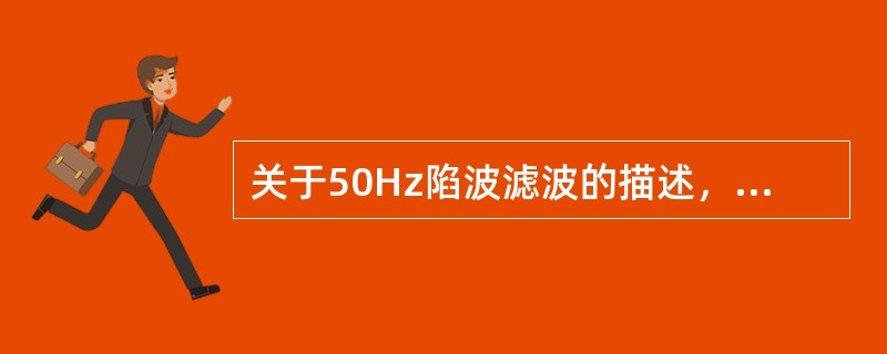 关于50Hz陷波滤波的描述，正确的是（　　）。