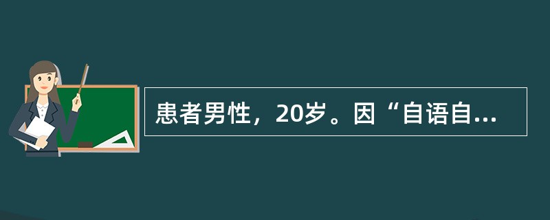 患者男性，20岁。因“自语自笑，疑人害，凭空闻声半年余”就诊。在半年前无明显诱因缓慢起病，怀疑有人跟踪监视自己，走到大街上感到街上的人都在议论自己，于是不敢出门。在家自言自语，经常对着窗户对骂，诉窗外