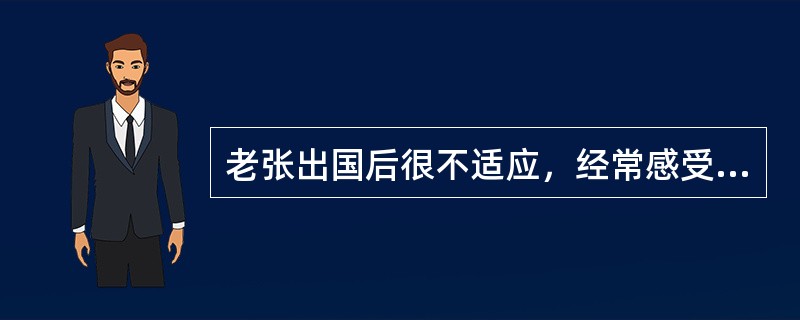 老张出国后很不适应，经常感受到一种焦虑、紧张和心理困惑，这是（）