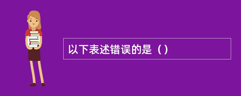 以下表述错误的是（）