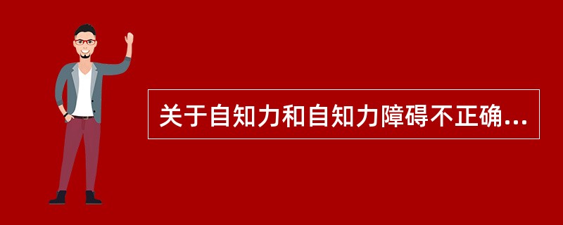 关于自知力和自知力障碍不正确的是（）