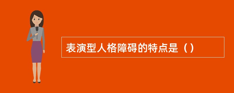 表演型人格障碍的特点是（）