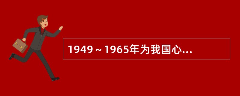 1949～1965年为我国心理学的（）