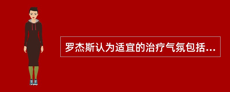 罗杰斯认为适宜的治疗气氛包括三个要求（）