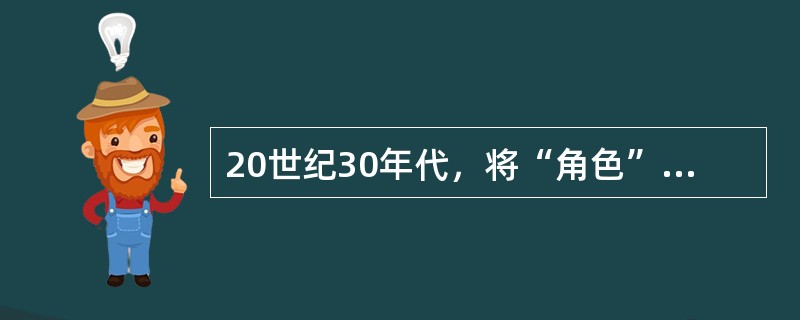 20世纪30年代，将“角色”一词引入社会心理学的是（）