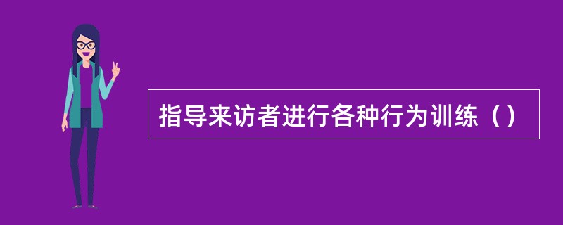 指导来访者进行各种行为训练（）