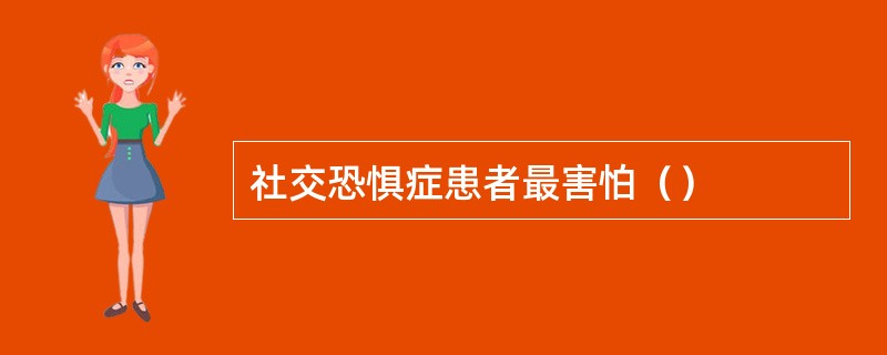 社交恐惧症患者最害怕（）