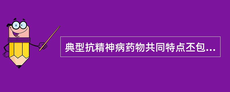 典型抗精神病药物共同特点丕包括（）