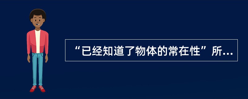 “已经知道了物体的常在性”所处的心理发展阶段是（）