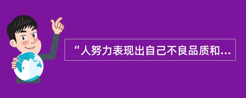 “人努力表现出自己不良品质和情感的对立面来减轻焦虑”的防御机制是（）