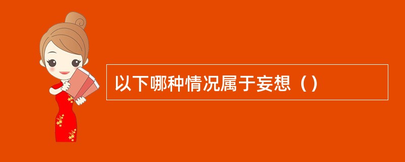 以下哪种情况属于妄想（）