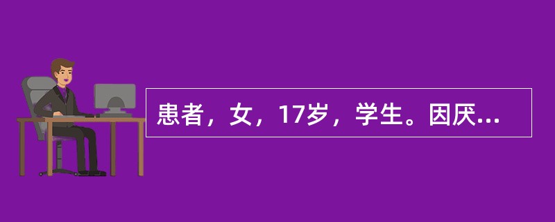 患者，女，17岁，学生。因厌食、消瘦、毛发脱落、闭经9个月住院。入院前9个月患者参加学校舞蹈队，自认为肥胖（身高160cm，体重48kg）影响体型而主动节制饮食，先是不吃主食及肉类，以后只吃蔬菜及零食