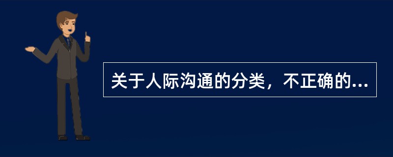 关于人际沟通的分类，不正确的是（）