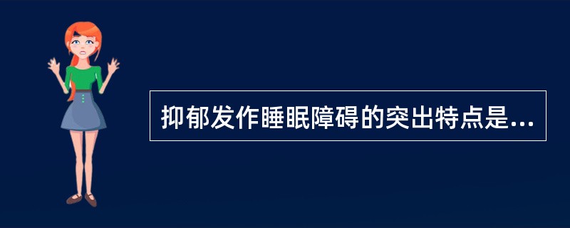 抑郁发作睡眠障碍的突出特点是（）