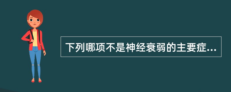 下列哪项不是神经衰弱的主要症状（）