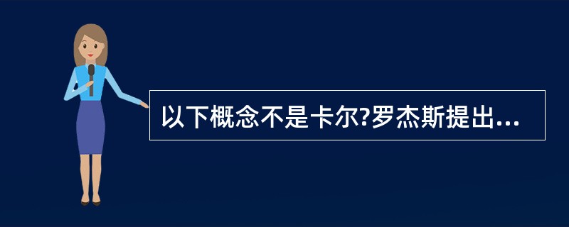 以下概念不是卡尔?罗杰斯提出的是（）