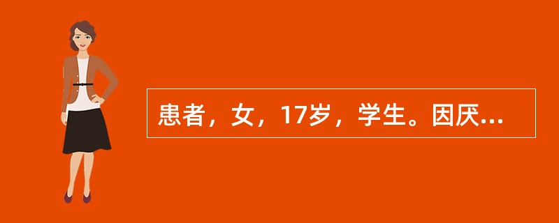患者，女，17岁，学生。因厌食、消瘦、毛发脱落、闭经9个月住院。入院前9个月患者参加学校舞蹈队，自认为肥胖（身高160cm，体重48kg）影响体型而主动节制饮食，先是不吃主食及肉类，以后只吃蔬菜及零食