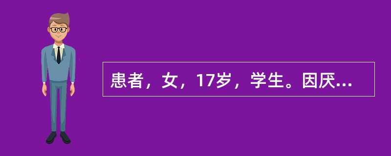 患者，女，17岁，学生。因厌食、消瘦、毛发脱落、闭经9个月住院。入院前9个月患者参加学校舞蹈队，自认为肥胖（身高160cm，体重48kg）影响体型而主动节制饮食，先是不吃主食及肉类，以后只吃蔬菜及零食