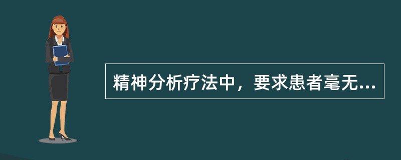 精神分析疗法中，要求患者毫无保留地诉说他想要说的一切的做法称为（）