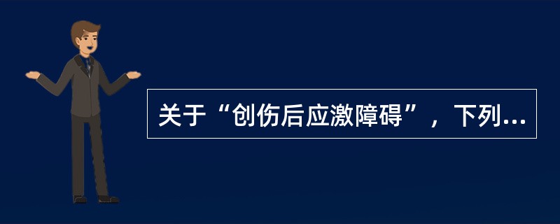 关于“创伤后应激障碍”，下列说法中不正确的是（）